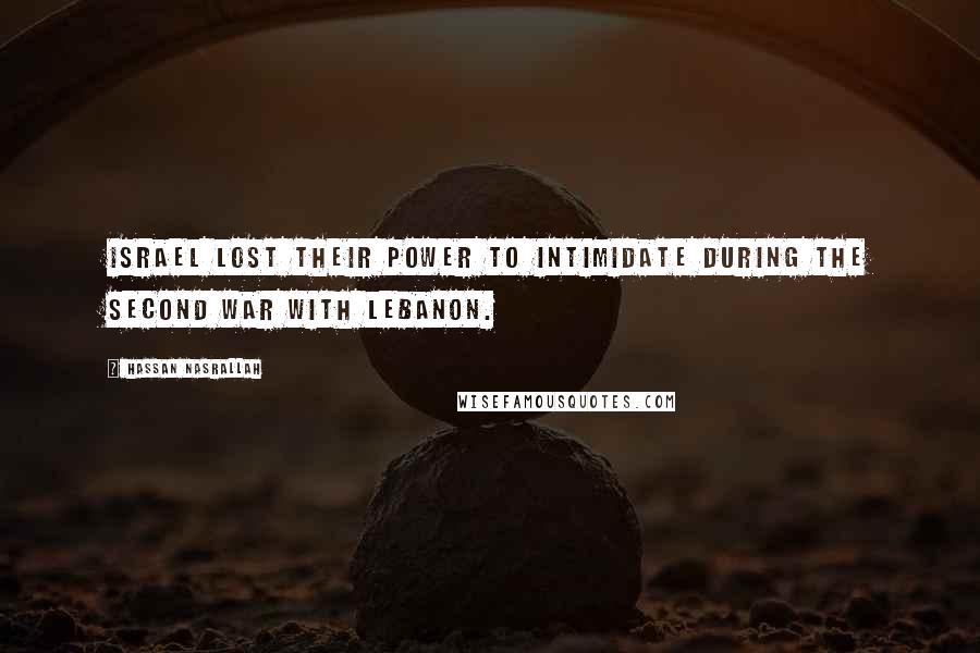 Hassan Nasrallah Quotes: Israel lost their power to intimidate during the second war with Lebanon.