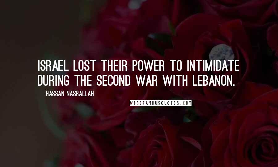 Hassan Nasrallah Quotes: Israel lost their power to intimidate during the second war with Lebanon.