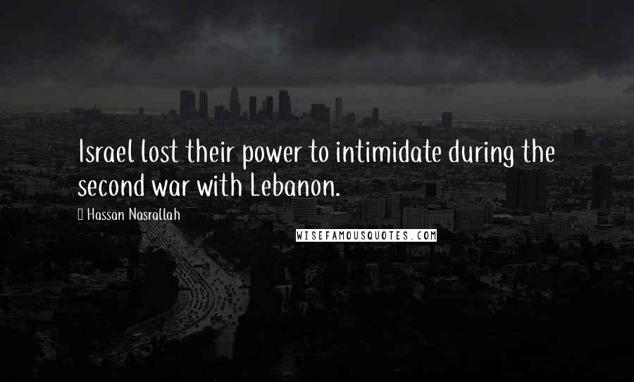 Hassan Nasrallah Quotes: Israel lost their power to intimidate during the second war with Lebanon.