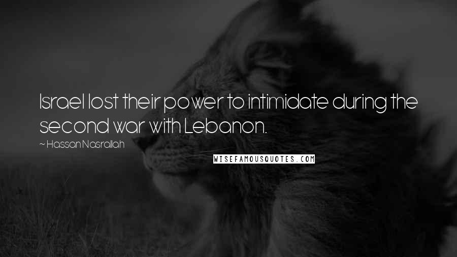 Hassan Nasrallah Quotes: Israel lost their power to intimidate during the second war with Lebanon.