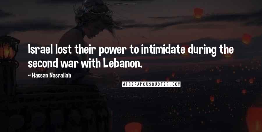 Hassan Nasrallah Quotes: Israel lost their power to intimidate during the second war with Lebanon.