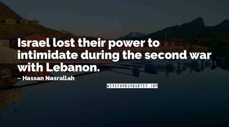 Hassan Nasrallah Quotes: Israel lost their power to intimidate during the second war with Lebanon.