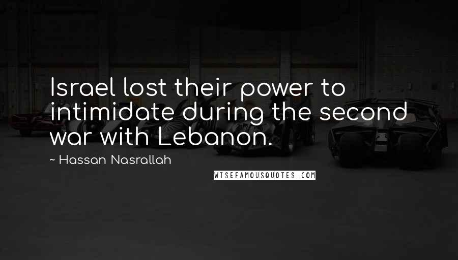 Hassan Nasrallah Quotes: Israel lost their power to intimidate during the second war with Lebanon.