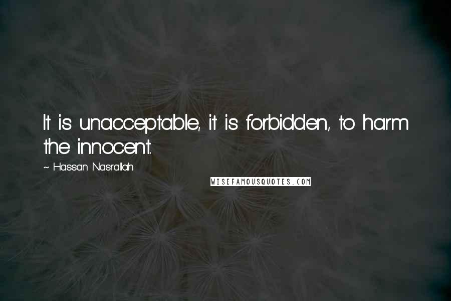 Hassan Nasrallah Quotes: It is unacceptable, it is forbidden, to harm the innocent.