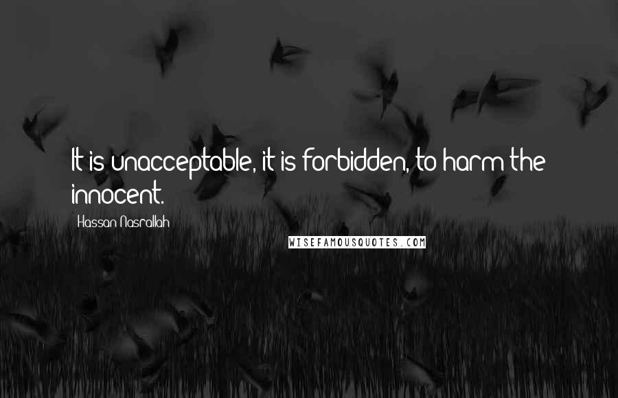 Hassan Nasrallah Quotes: It is unacceptable, it is forbidden, to harm the innocent.