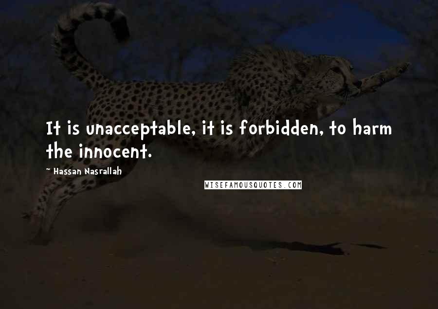 Hassan Nasrallah Quotes: It is unacceptable, it is forbidden, to harm the innocent.