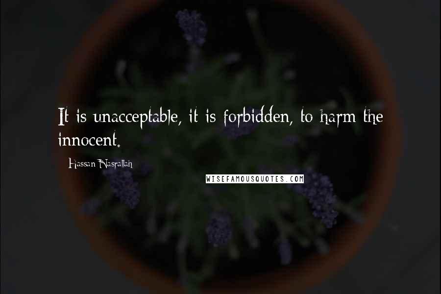 Hassan Nasrallah Quotes: It is unacceptable, it is forbidden, to harm the innocent.