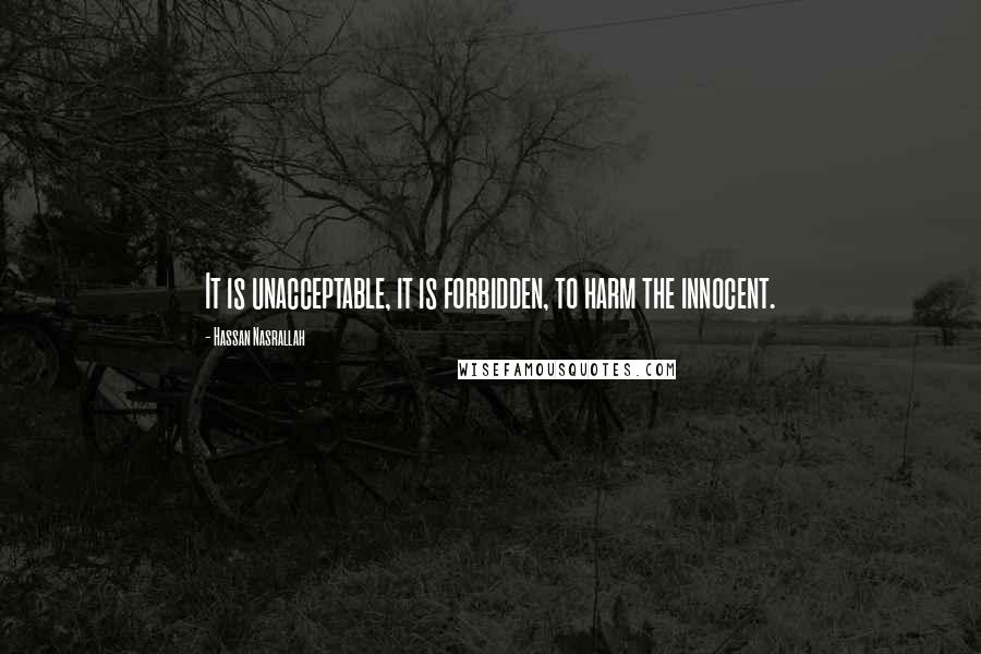 Hassan Nasrallah Quotes: It is unacceptable, it is forbidden, to harm the innocent.