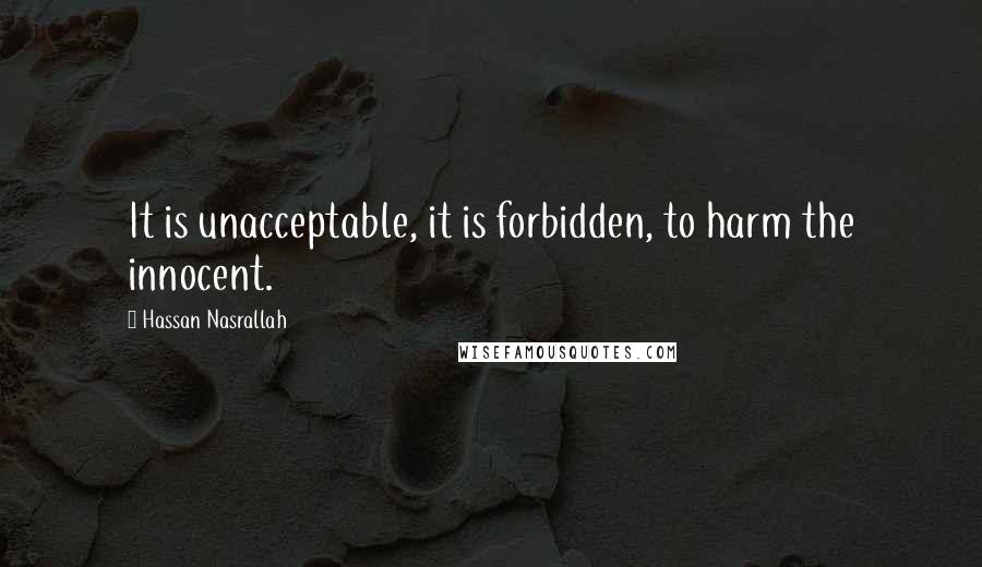 Hassan Nasrallah Quotes: It is unacceptable, it is forbidden, to harm the innocent.