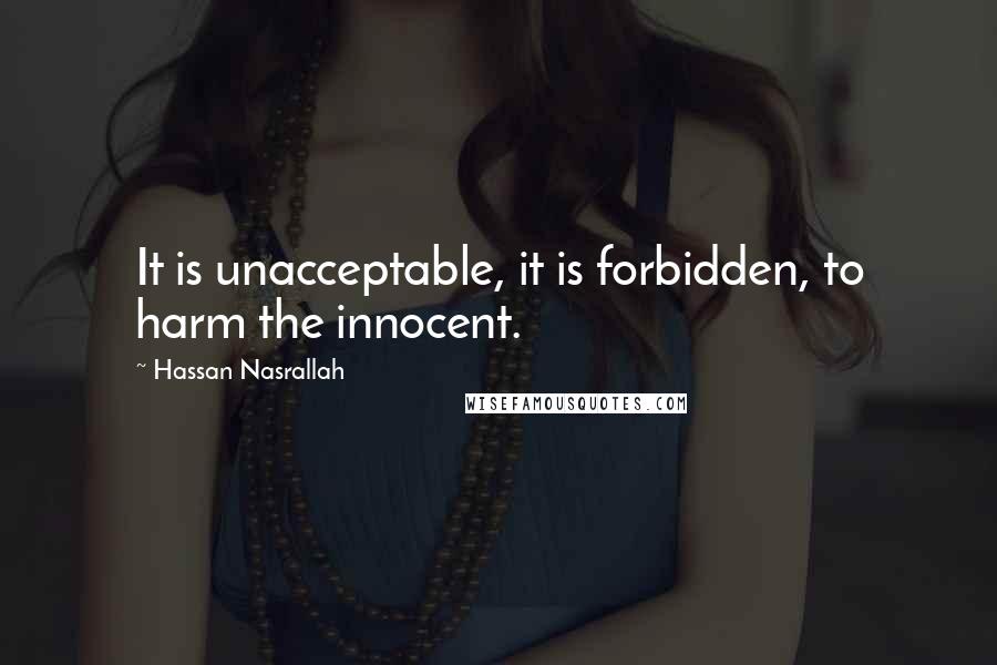 Hassan Nasrallah Quotes: It is unacceptable, it is forbidden, to harm the innocent.