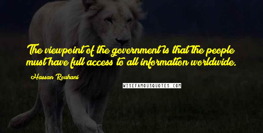 Hassan Rouhani Quotes: The viewpoint of the government is that the people must have full access to all information worldwide.