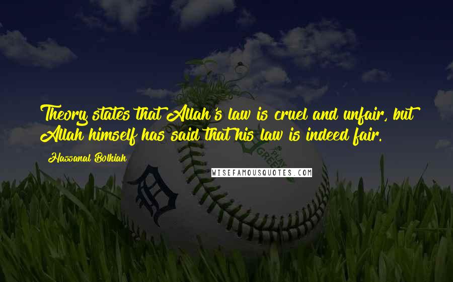 Hassanal Bolkiah Quotes: Theory states that Allah's law is cruel and unfair, but Allah himself has said that his law is indeed fair.