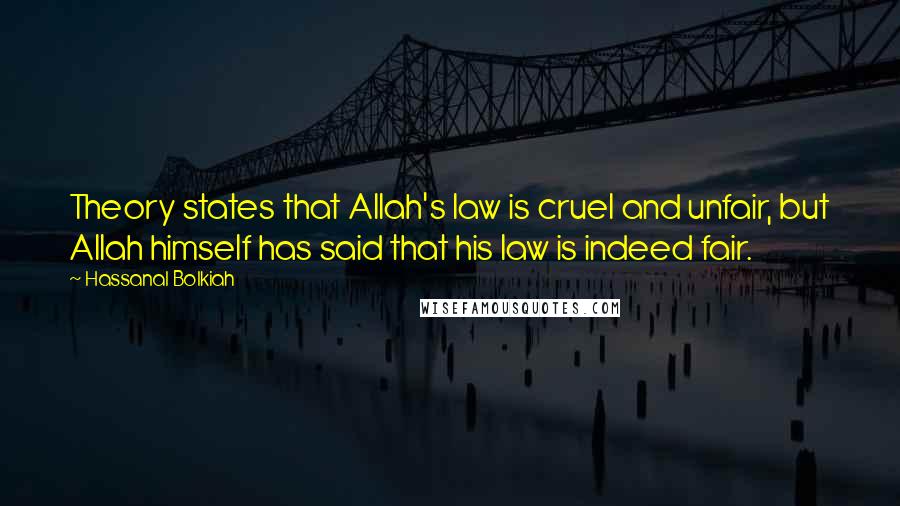 Hassanal Bolkiah Quotes: Theory states that Allah's law is cruel and unfair, but Allah himself has said that his law is indeed fair.