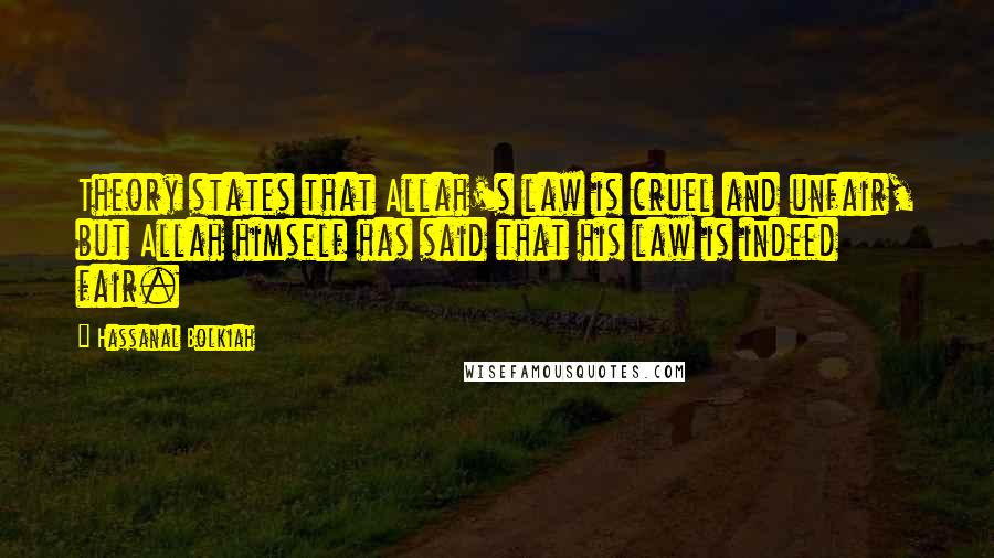Hassanal Bolkiah Quotes: Theory states that Allah's law is cruel and unfair, but Allah himself has said that his law is indeed fair.