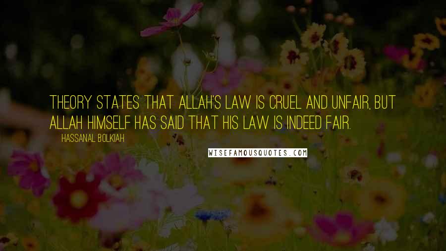 Hassanal Bolkiah Quotes: Theory states that Allah's law is cruel and unfair, but Allah himself has said that his law is indeed fair.