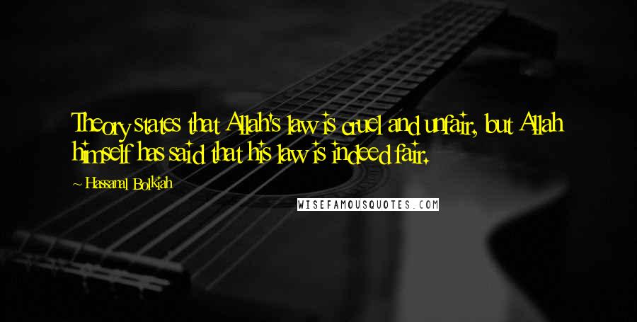 Hassanal Bolkiah Quotes: Theory states that Allah's law is cruel and unfair, but Allah himself has said that his law is indeed fair.