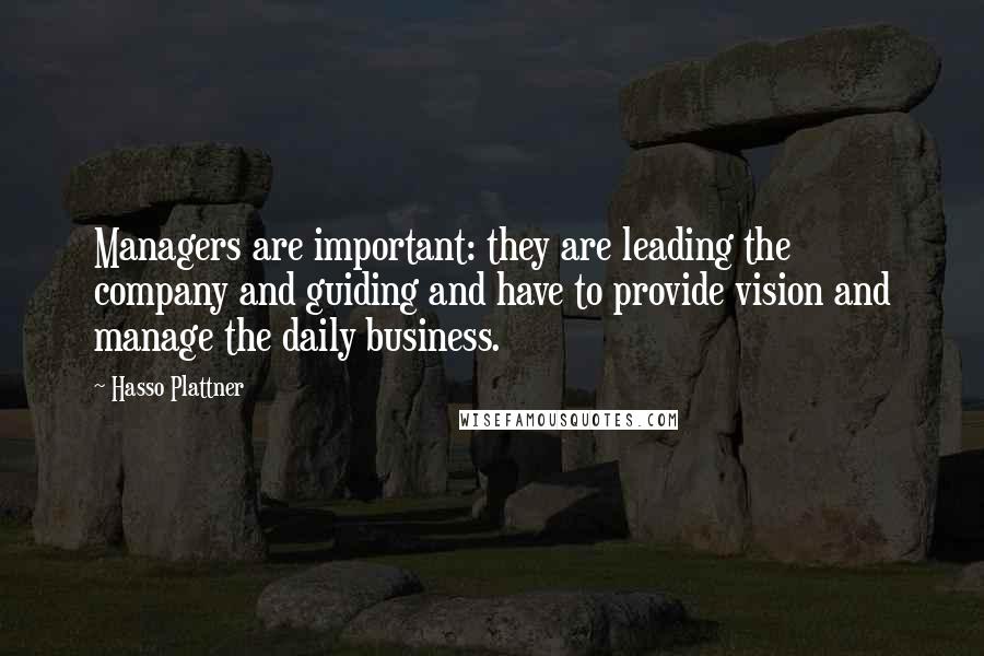 Hasso Plattner Quotes: Managers are important: they are leading the company and guiding and have to provide vision and manage the daily business.