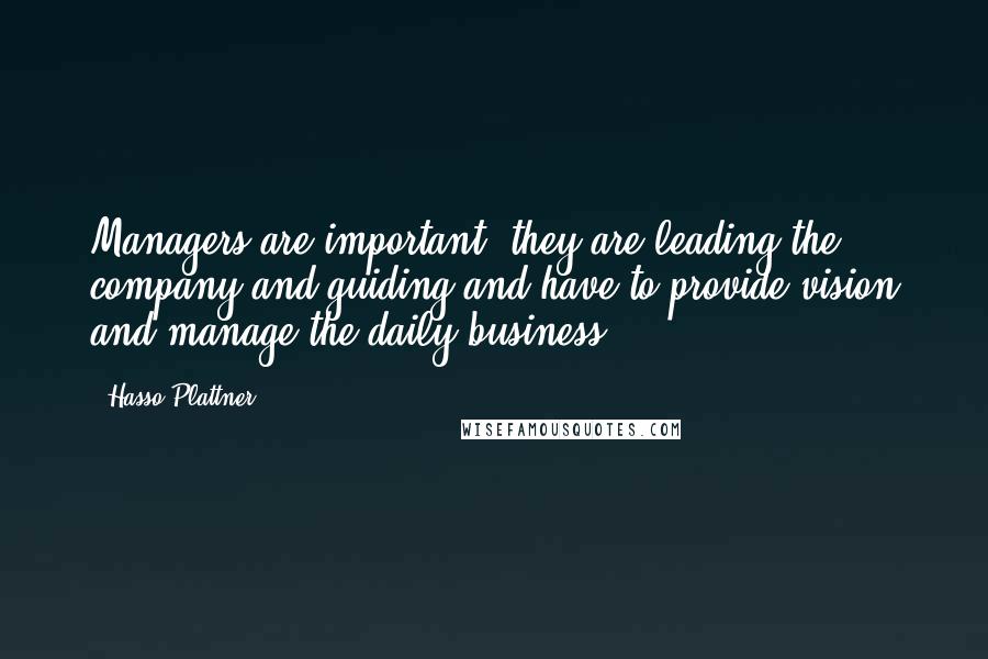 Hasso Plattner Quotes: Managers are important: they are leading the company and guiding and have to provide vision and manage the daily business.