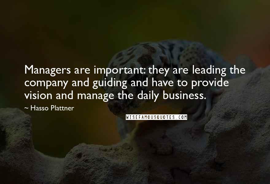 Hasso Plattner Quotes: Managers are important: they are leading the company and guiding and have to provide vision and manage the daily business.