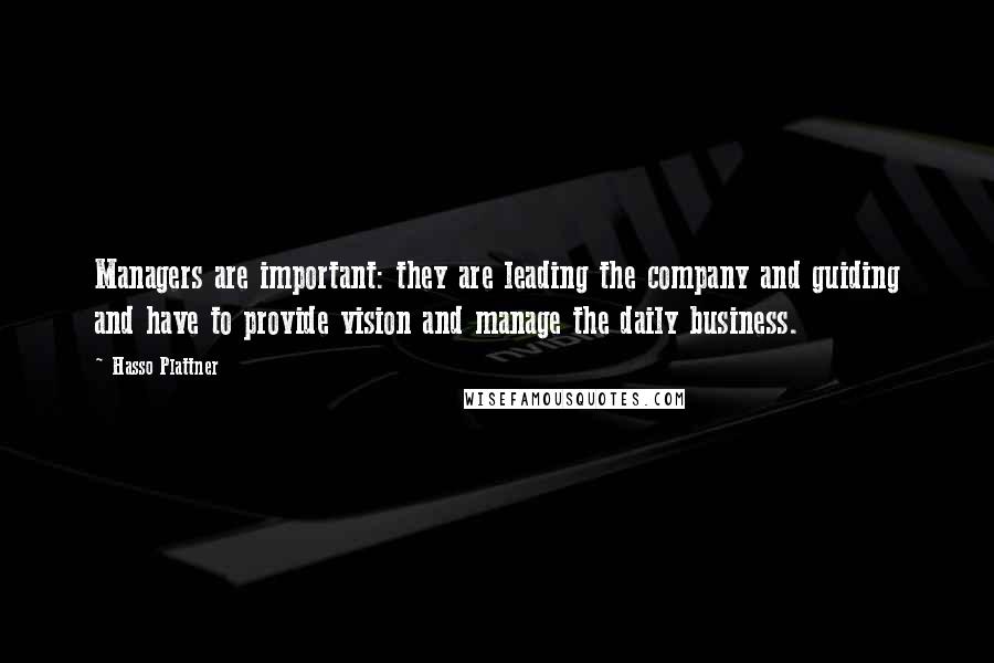 Hasso Plattner Quotes: Managers are important: they are leading the company and guiding and have to provide vision and manage the daily business.