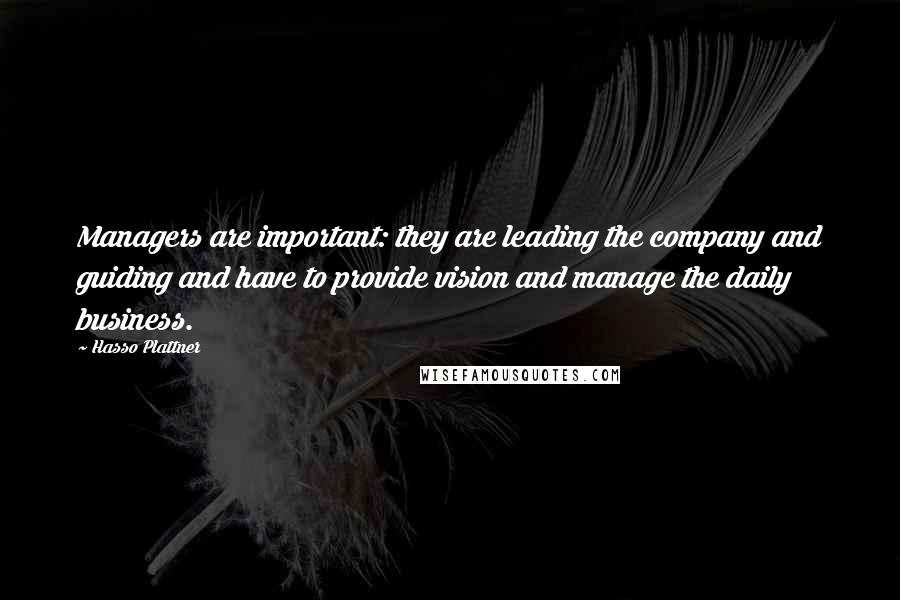 Hasso Plattner Quotes: Managers are important: they are leading the company and guiding and have to provide vision and manage the daily business.