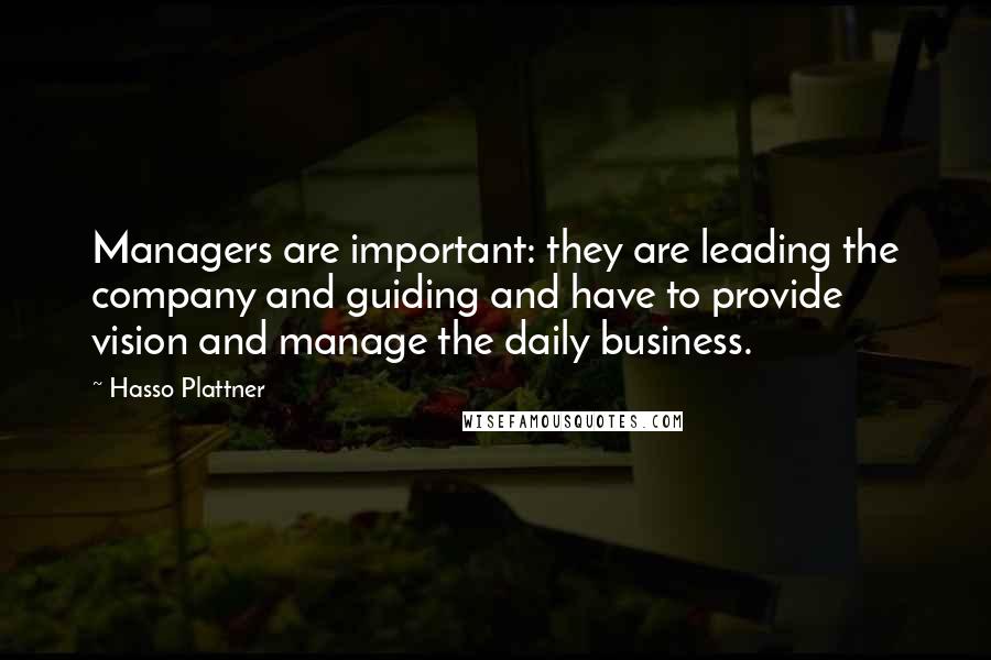 Hasso Plattner Quotes: Managers are important: they are leading the company and guiding and have to provide vision and manage the daily business.