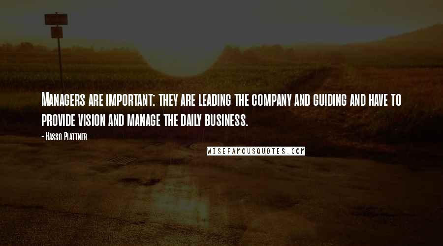 Hasso Plattner Quotes: Managers are important: they are leading the company and guiding and have to provide vision and manage the daily business.