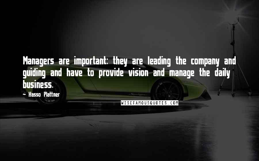 Hasso Plattner Quotes: Managers are important: they are leading the company and guiding and have to provide vision and manage the daily business.