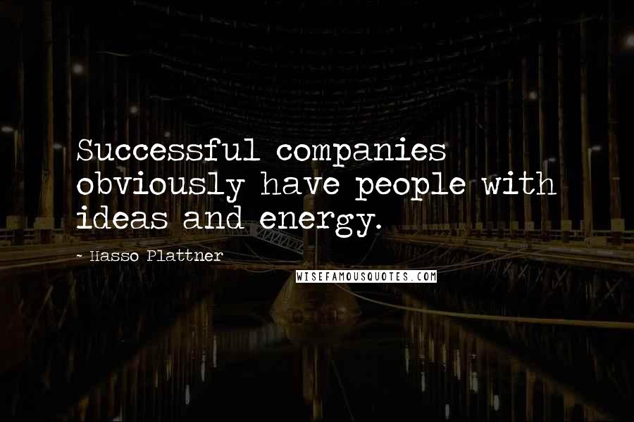 Hasso Plattner Quotes: Successful companies obviously have people with ideas and energy.