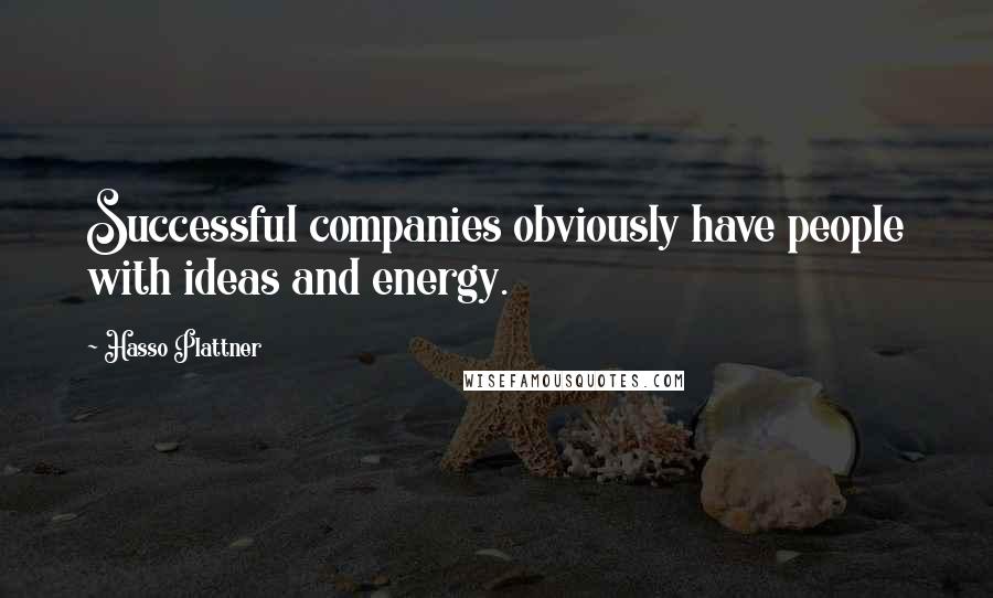 Hasso Plattner Quotes: Successful companies obviously have people with ideas and energy.