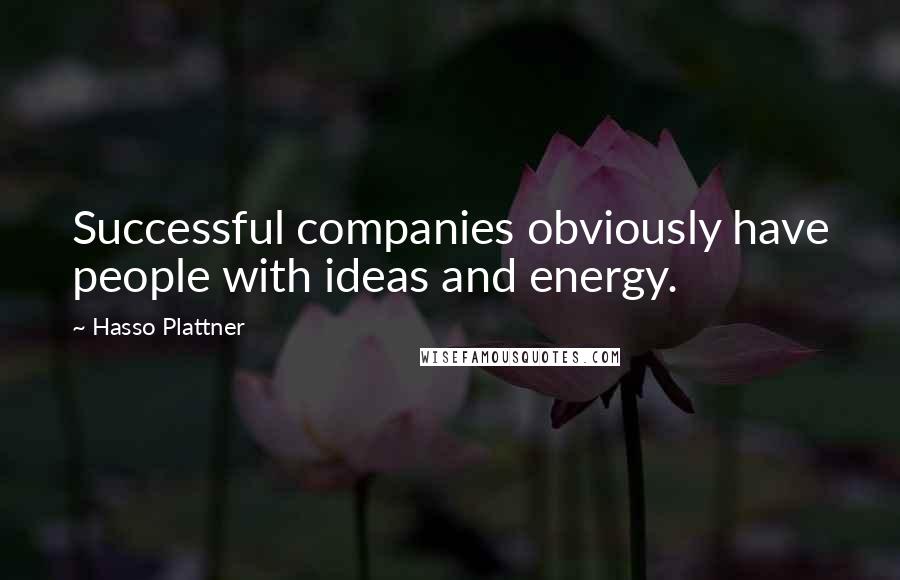 Hasso Plattner Quotes: Successful companies obviously have people with ideas and energy.