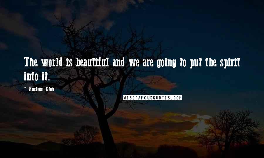 Hasteen Klah Quotes: The world is beautiful and we are going to put the spirit into it.