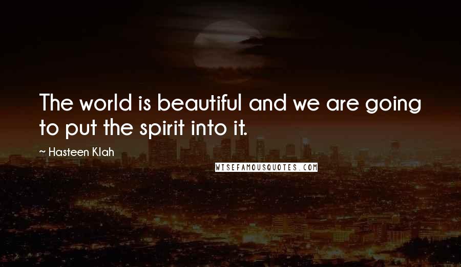 Hasteen Klah Quotes: The world is beautiful and we are going to put the spirit into it.