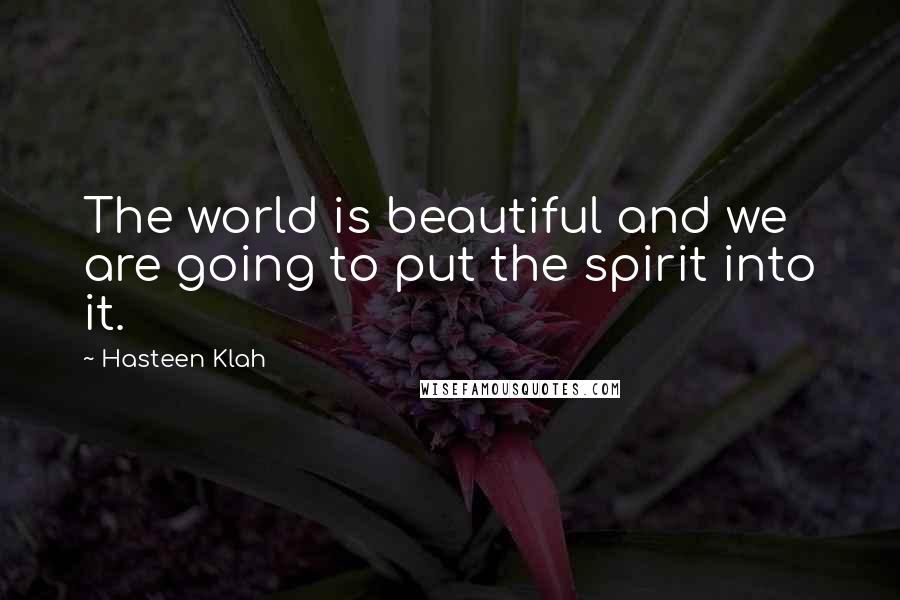 Hasteen Klah Quotes: The world is beautiful and we are going to put the spirit into it.