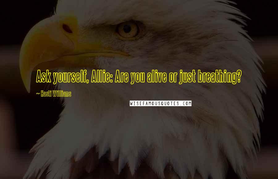 Hasti Williams Quotes: Ask yourself, Allie: Are you alive or just breathing?