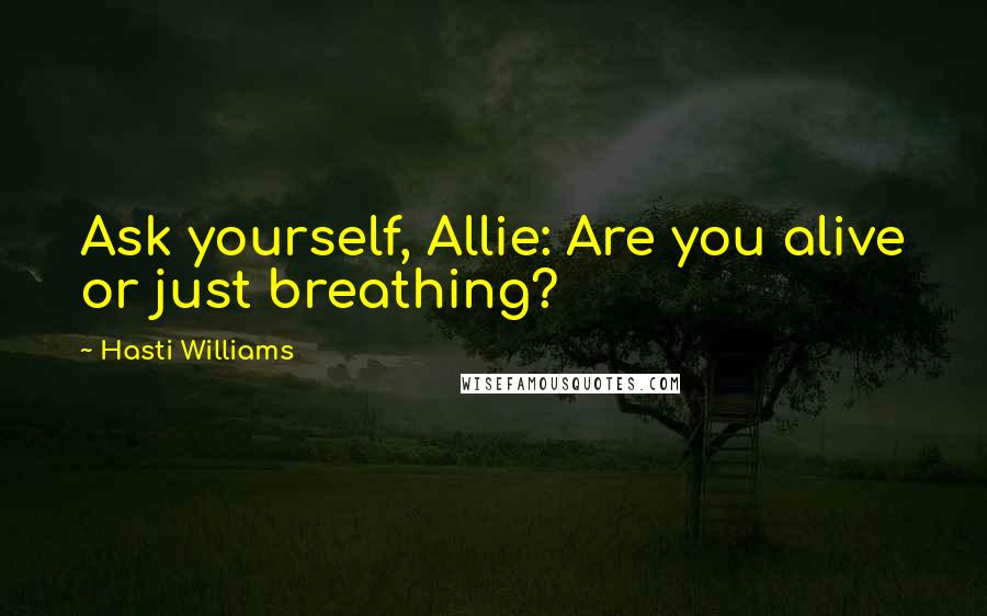 Hasti Williams Quotes: Ask yourself, Allie: Are you alive or just breathing?