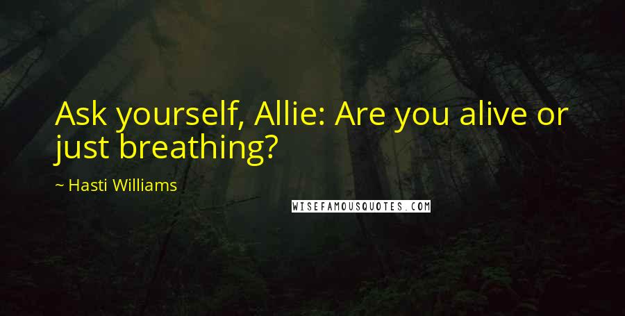 Hasti Williams Quotes: Ask yourself, Allie: Are you alive or just breathing?