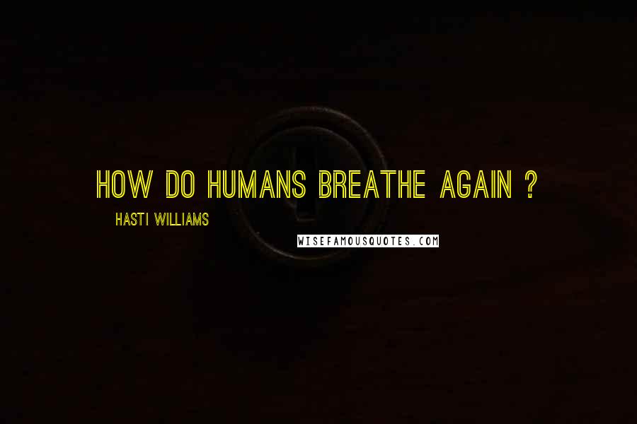 Hasti Williams Quotes: How do Humans breathe again ?