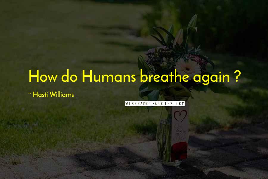 Hasti Williams Quotes: How do Humans breathe again ?