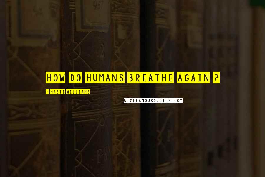 Hasti Williams Quotes: How do Humans breathe again ?