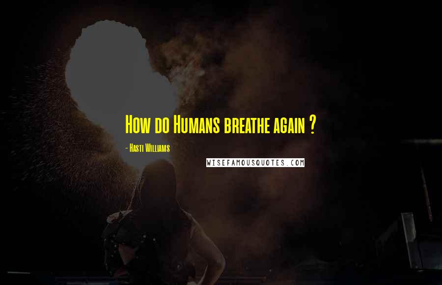 Hasti Williams Quotes: How do Humans breathe again ?