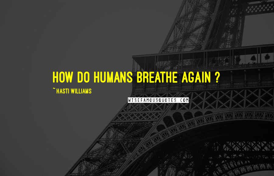 Hasti Williams Quotes: How do Humans breathe again ?