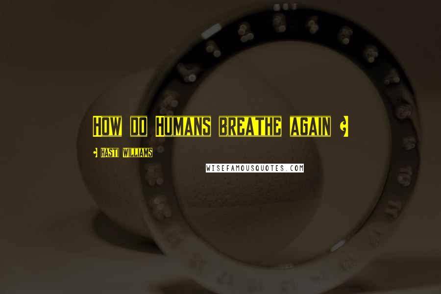 Hasti Williams Quotes: How do Humans breathe again ?