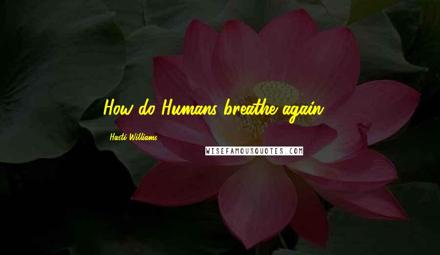 Hasti Williams Quotes: How do Humans breathe again ?