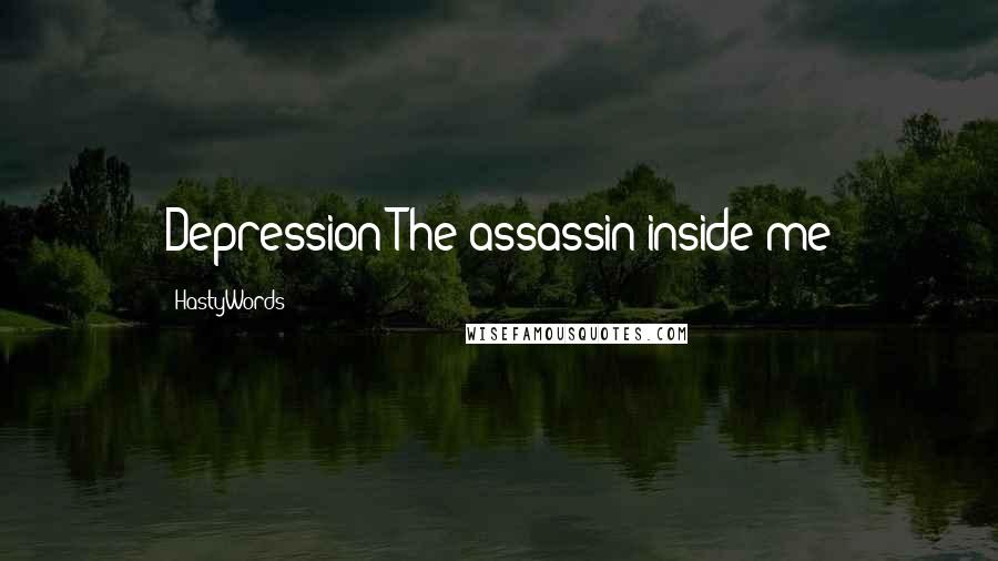 HastyWords Quotes: Depression/The assassin inside me