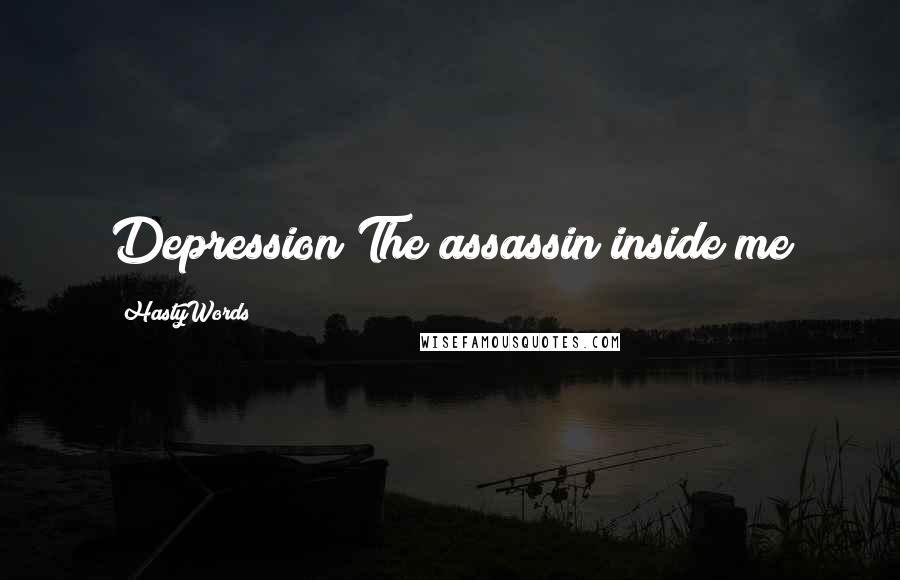 HastyWords Quotes: Depression/The assassin inside me