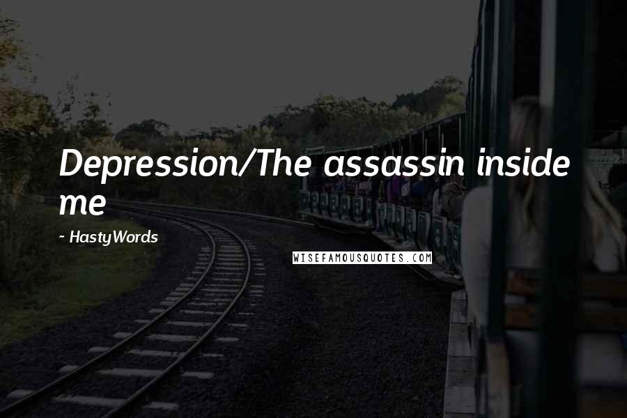 HastyWords Quotes: Depression/The assassin inside me