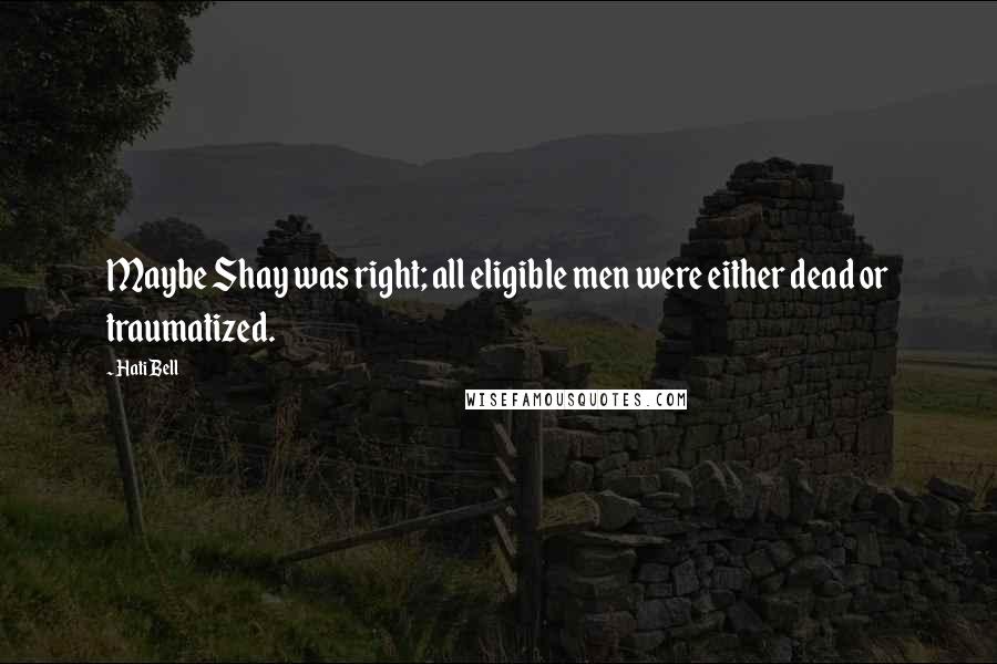 Hati Bell Quotes: Maybe Shay was right; all eligible men were either dead or traumatized.