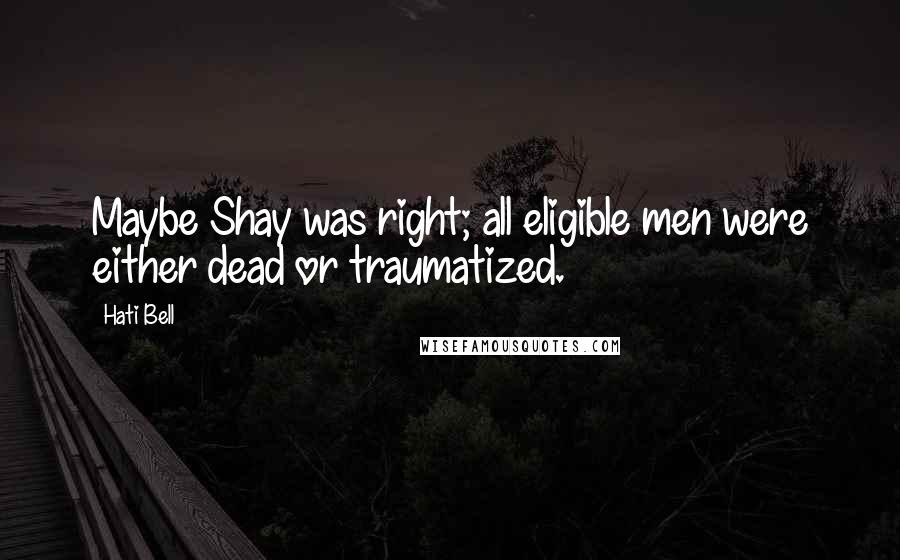 Hati Bell Quotes: Maybe Shay was right; all eligible men were either dead or traumatized.