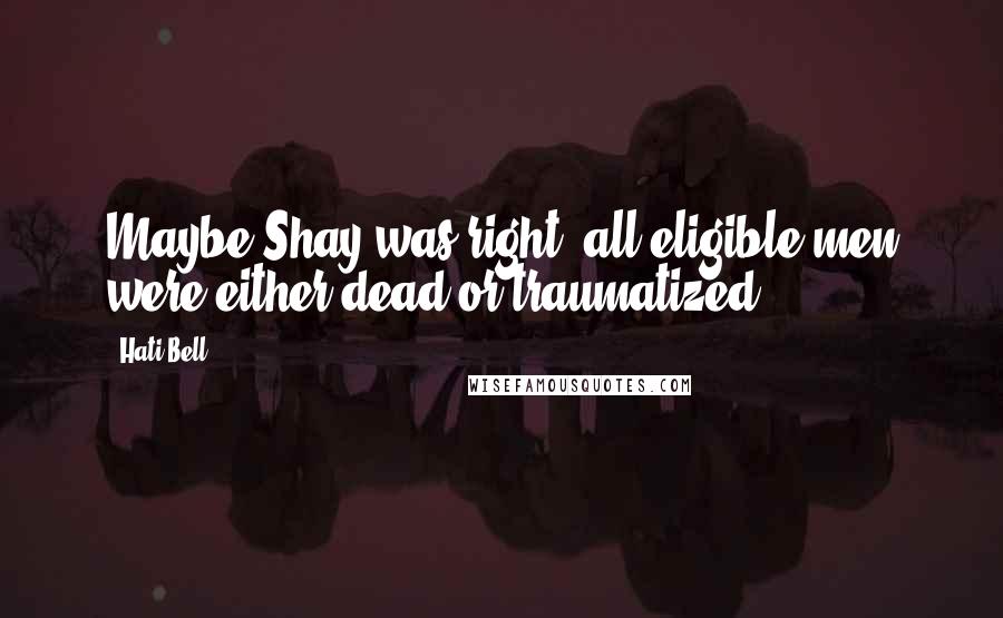 Hati Bell Quotes: Maybe Shay was right; all eligible men were either dead or traumatized.